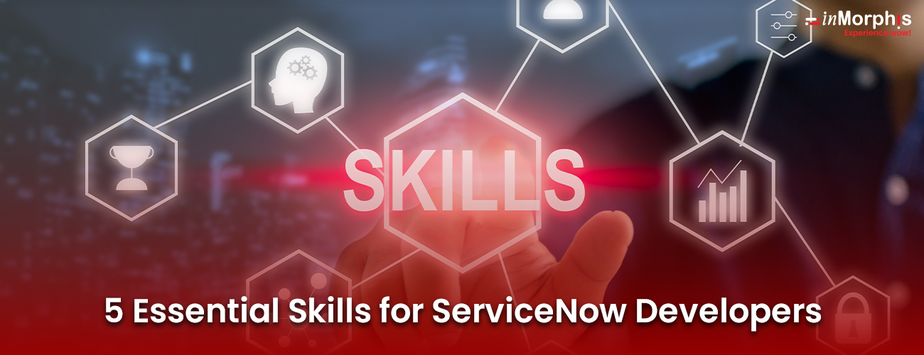 Top 5 Must Have ServiceNow Developer Skills I inMorphis